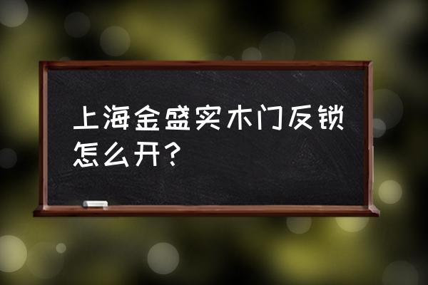 上海实木门厂家电话 上海金盛实木门反锁怎么开？