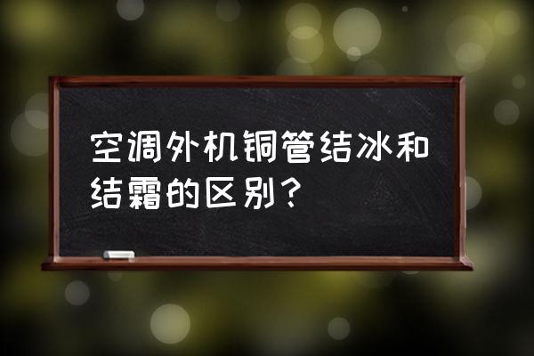 空调外机大铜管结冰怎么回事 空调外机铜管结冰和结霜的区别？