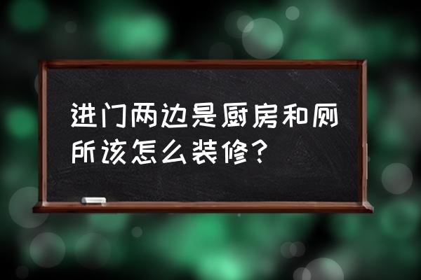 厨房卫生间装修 进门两边是厨房和厕所该怎么装修？