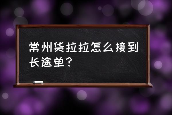 苏州到常州货拉拉多少钱 常州货拉拉怎么接到长途单？