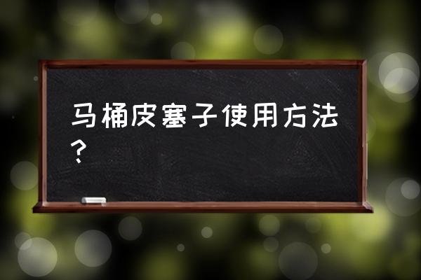 皮搋子怎么用 马桶皮塞子使用方法？