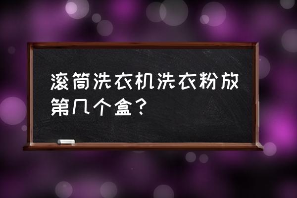 滚筒洗衣机洗衣液放在哪个盒子里 滚筒洗衣机洗衣粉放第几个盒？