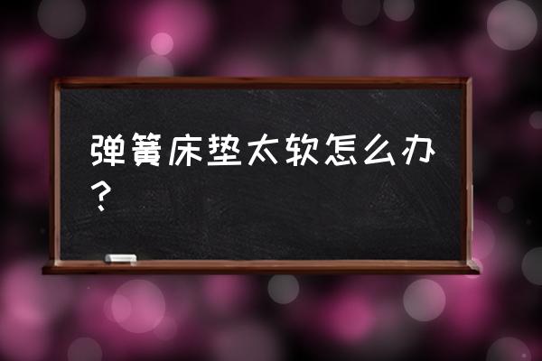 床垫太软凉席老是翘起来怎么办 弹簧床垫太软怎么办？