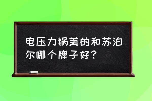 苏泊尔哪种球釜好 电压力锅美的和苏泊尔哪个牌子好？