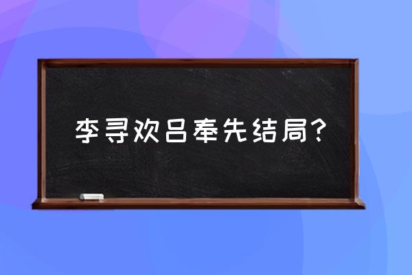 李寻欢最后的下场 李寻欢吕奉先结局？