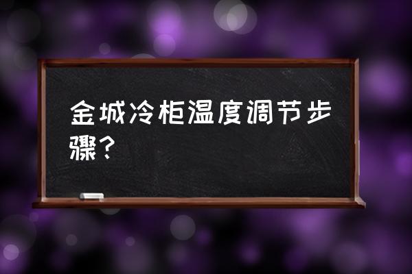 保鲜柜冷藏柜 金城冷柜温度调节步骤？