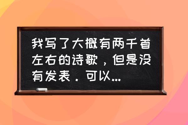 霓裳玫瑰是进口花材吗 我写了大概有两千首左右的诗歌，但是没有发表。可以卖给别人吗？