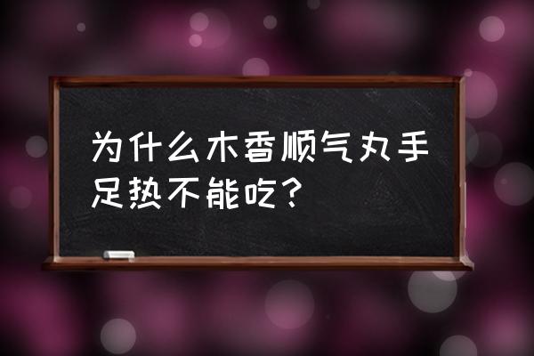 木香顺气丸是饭前服还是饭后服好 为什么木香顺气丸手足热不能吃？