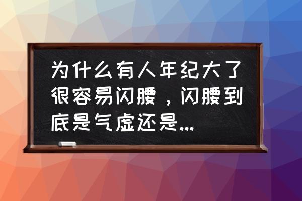 搬东西闪腰最快恢复方法 为什么有人年纪大了很容易闪腰，闪腰到底是气虚还是肾虚？有预防闪腰的办法吗？