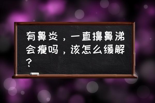 鼻子一侧流黄水严重吗 有鼻炎，一直擤鼻涕会瘦吗，该怎么缓解？