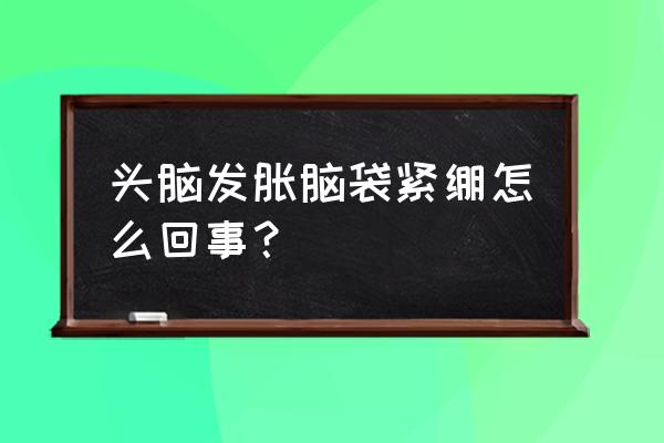 头胀痛是怎么回事 头脑发胀脑袋紧绷怎么回事？