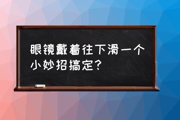 耳朵流透明水自愈 眼镜戴着往下滑一个小妙招搞定？