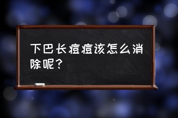 女生下巴长痘痘怎么解决 下巴长痘痘该怎么消除呢？