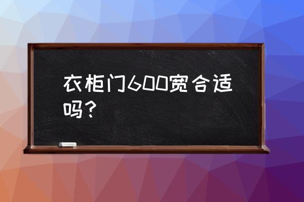 500深的衣柜行不行 衣柜门600宽合适吗？