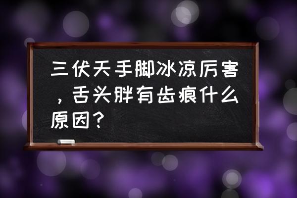 二仙汤配方及功效 三伏天手脚冰凉厉害，舌头胖有齿痕什么原因？