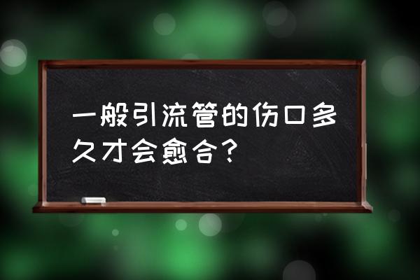 伤口最快几天能愈合 一般引流管的伤口多久才会愈合？