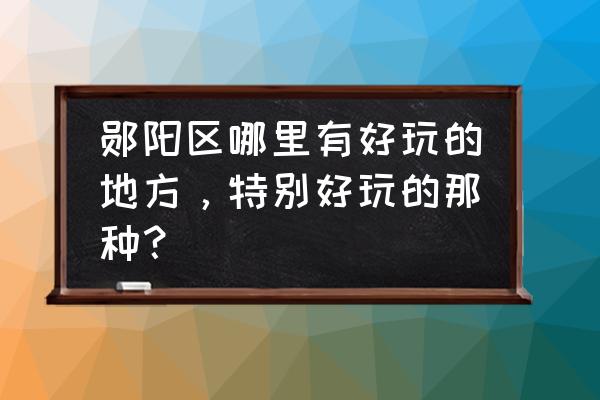 郧县天气 郧阳区哪里有好玩的地方，特别好玩的那种？