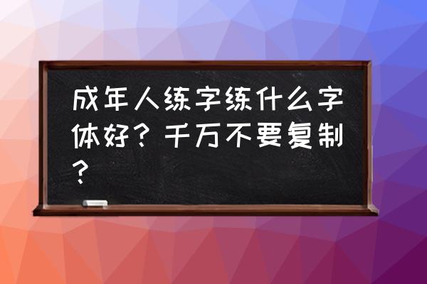 成年人练字推荐字帖 行楷 成年人练字练什么字体好？千万不要复制？