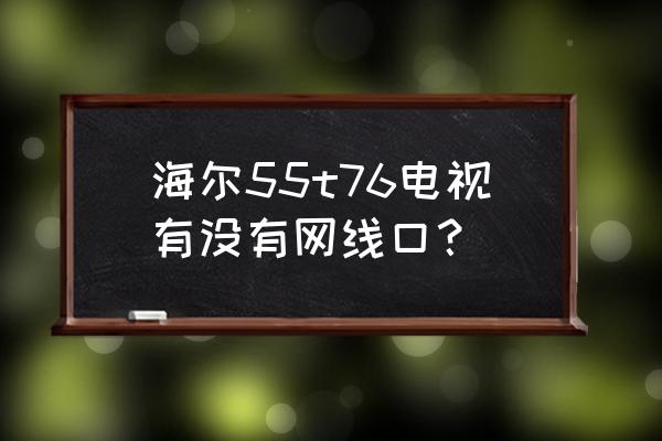 海尔u76功能 海尔55t76电视有没有网线口？