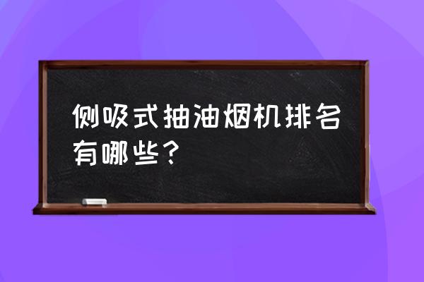 抽油烟机排名 侧吸式抽油烟机排名有哪些？