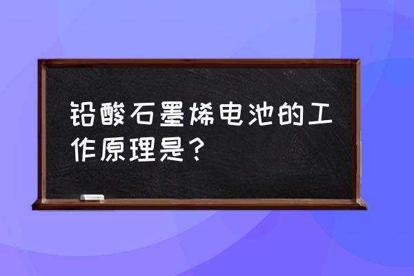 武汉石墨管详细原理 铅酸石墨烯电池的工作原理是？