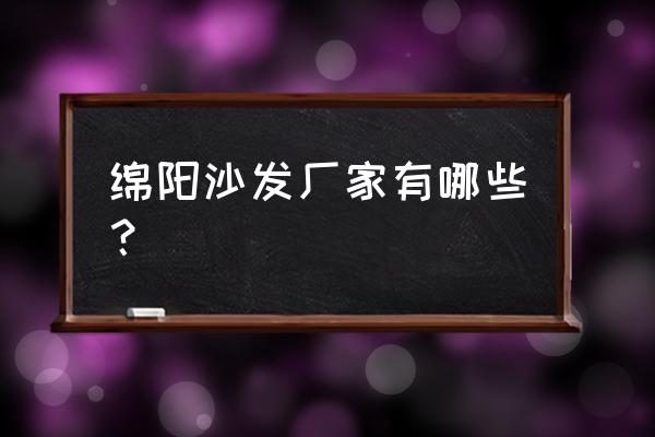 沙发厂家 绵阳沙发厂家有哪些？