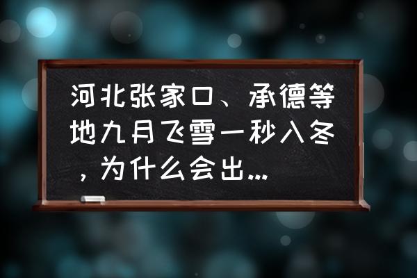 乌兰察布的雪哪去了 河北张家口、承德等地九月飞雪一秒入冬，为什么会出现这种情况？