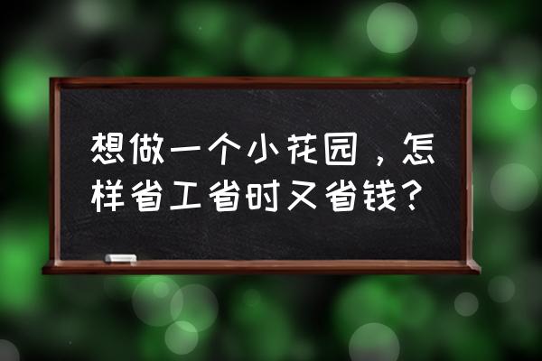 私家花园设计公司哪家好 想做一个小花园，怎样省工省时又省钱？