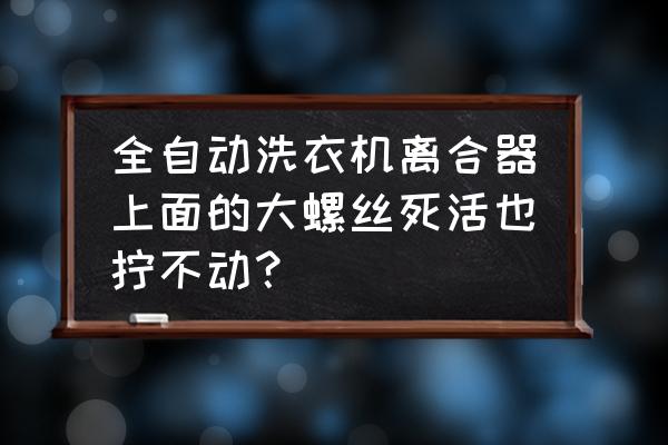 全自动螺丝机用户体验 全自动洗衣机离合器上面的大螺丝死活也拧不动？