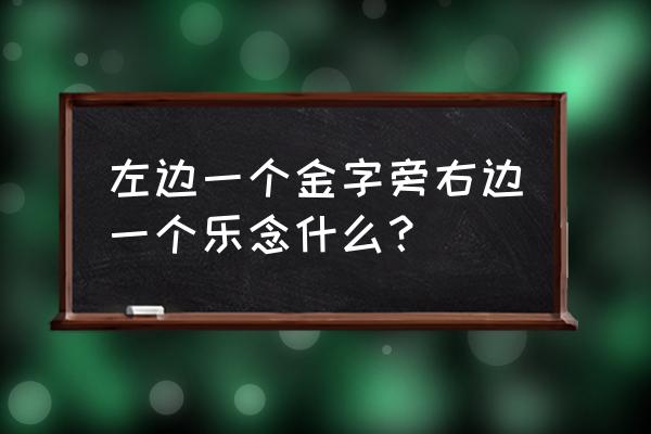 iy是什么意思中文 左边一个金字旁右边一个乐念什么？