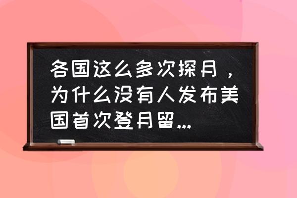 中国登月高清照片 各国这么多次探月，为什么没有人发布美国首次登月留下的遗迹照片？