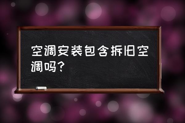 空调支架自己买还是跟安装师傅买 空调安装包含拆旧空调吗？