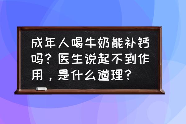 纯牛奶可以补钙么 成年人喝牛奶能补钙吗？医生说起不到作用，是什么道理？