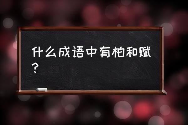 柏舟之誓的意思是什么 什么成语中有柏和赋？