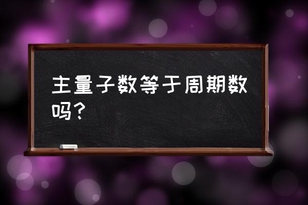 主量子数怎么求 主量子数等于周期数吗？