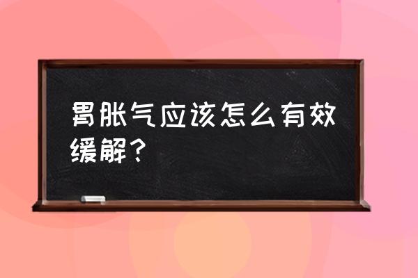 胃胀气怎么缓解 胃胀气应该怎么有效缓解？