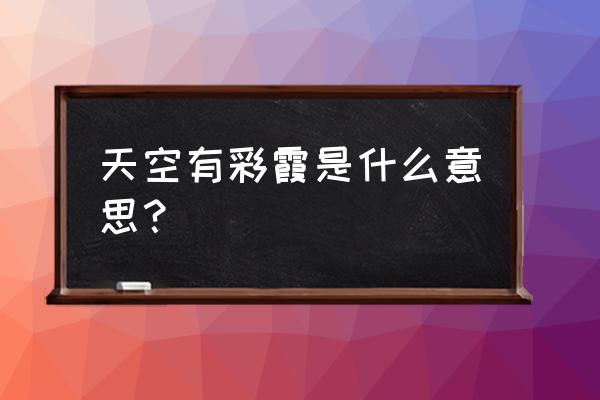 一直往地球边上走能走到天边吗 天空有彩霞是什么意思？