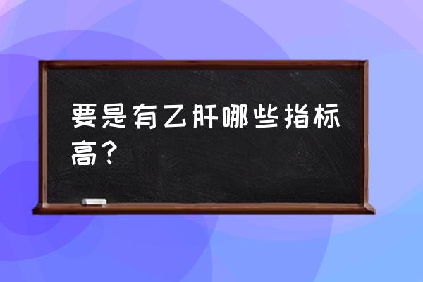 体检转氨酶高200严重么 要是有乙肝哪些指标高？