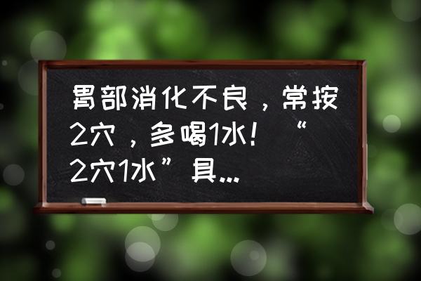 胃疼按什么穴位示意图 胃部消化不良，常按2穴，多喝1水！“2穴1水”具体指什么？