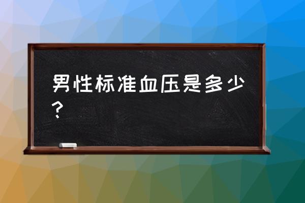 男性血压与年龄对照表 男性标准血压是多少？