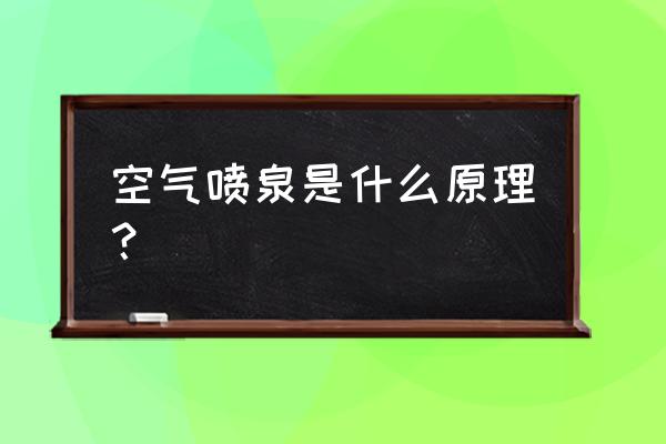 音乐喷泉和小喷泉 空气喷泉是什么原理？