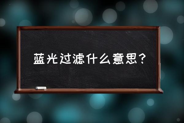 蓝光波长400-450纳米 蓝光过滤什么意思？