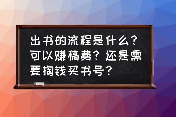 自费出书一般需要多少钱 出书的流程是什么？可以赚稿费？还是需要掏钱买书号？