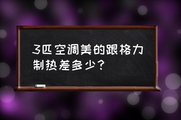 南京美的空调 3匹空调美的跟格力制热差多少？