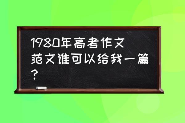 读后感1000字范文4篇 1980年高考作文范文谁可以给我一篇？