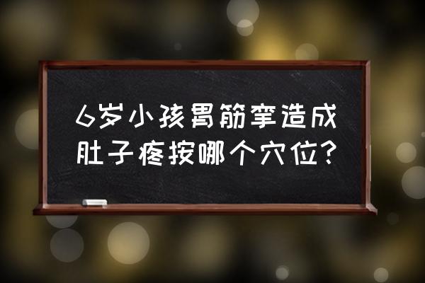 一个穴位专治肚痛 6岁小孩胃筋挛造成肚子疼按哪个穴位？