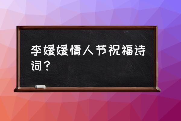 情人节诗词 李媛媛情人节祝福诗词？