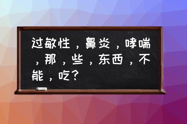 过敏性鼻炎伴哮喘平时要注意什么 过敏性，鼻炎，哮喘，那，些，东西，不能，吃？