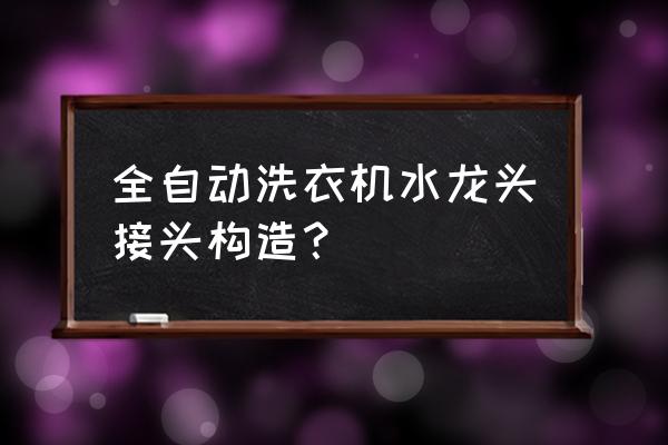 洗衣机连接水龙头是怎么装的 全自动洗衣机水龙头接头构造？