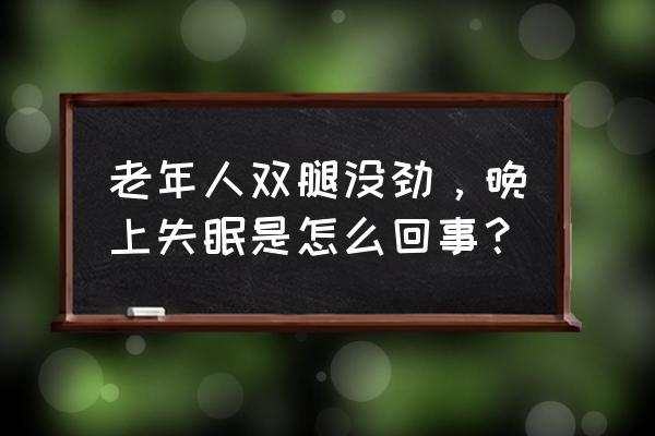 整夜睡不着己40多年了 老年人双腿没劲，晚上失眠是怎么回事？